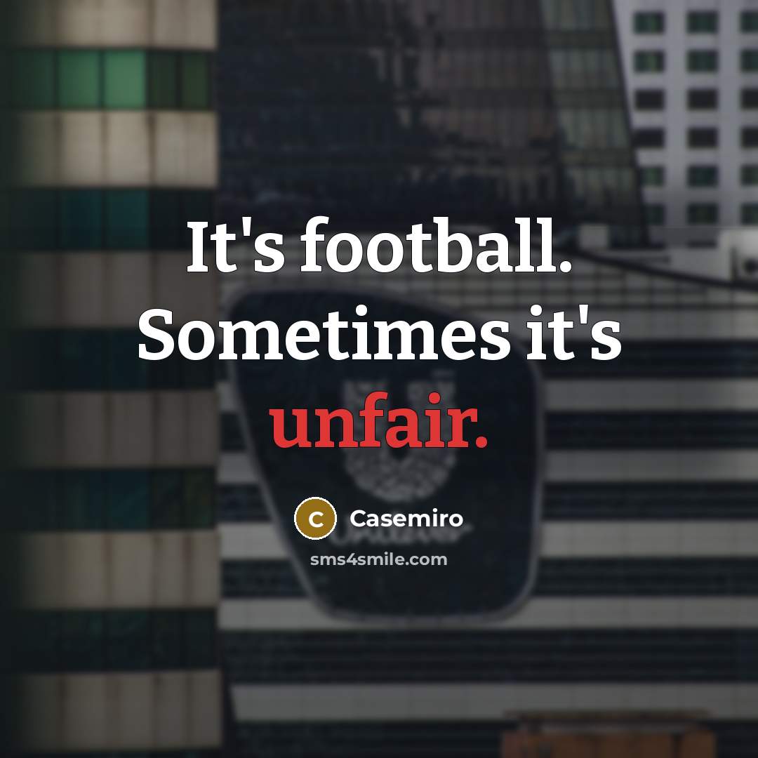 “It's football. Sometimes it's unfair.…” quote by Casemiro