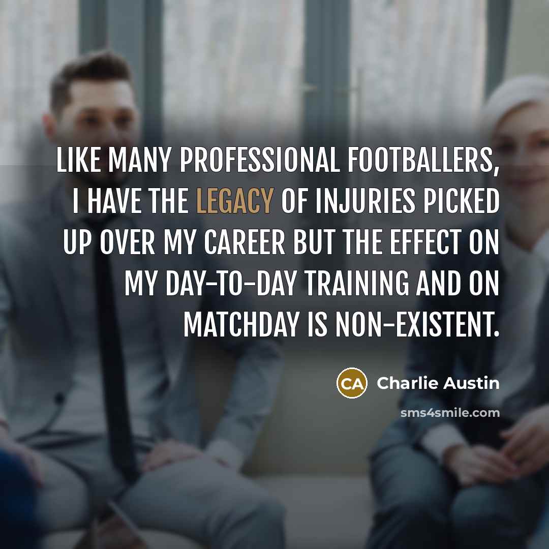 “Like many professional footballers, I have the legacy of injuries…” quote by Charlie Austin
