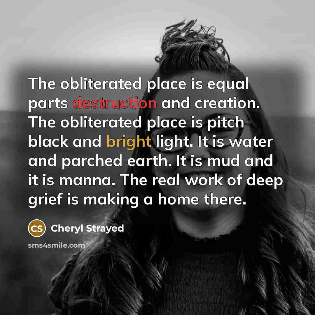 “The obliterated place is equal parts destruction and creation. The…” quote by Cheryl Strayed