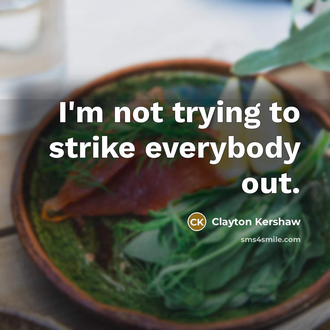 “I'm not trying to strike everybody out.…” quote by Clayton Kershaw