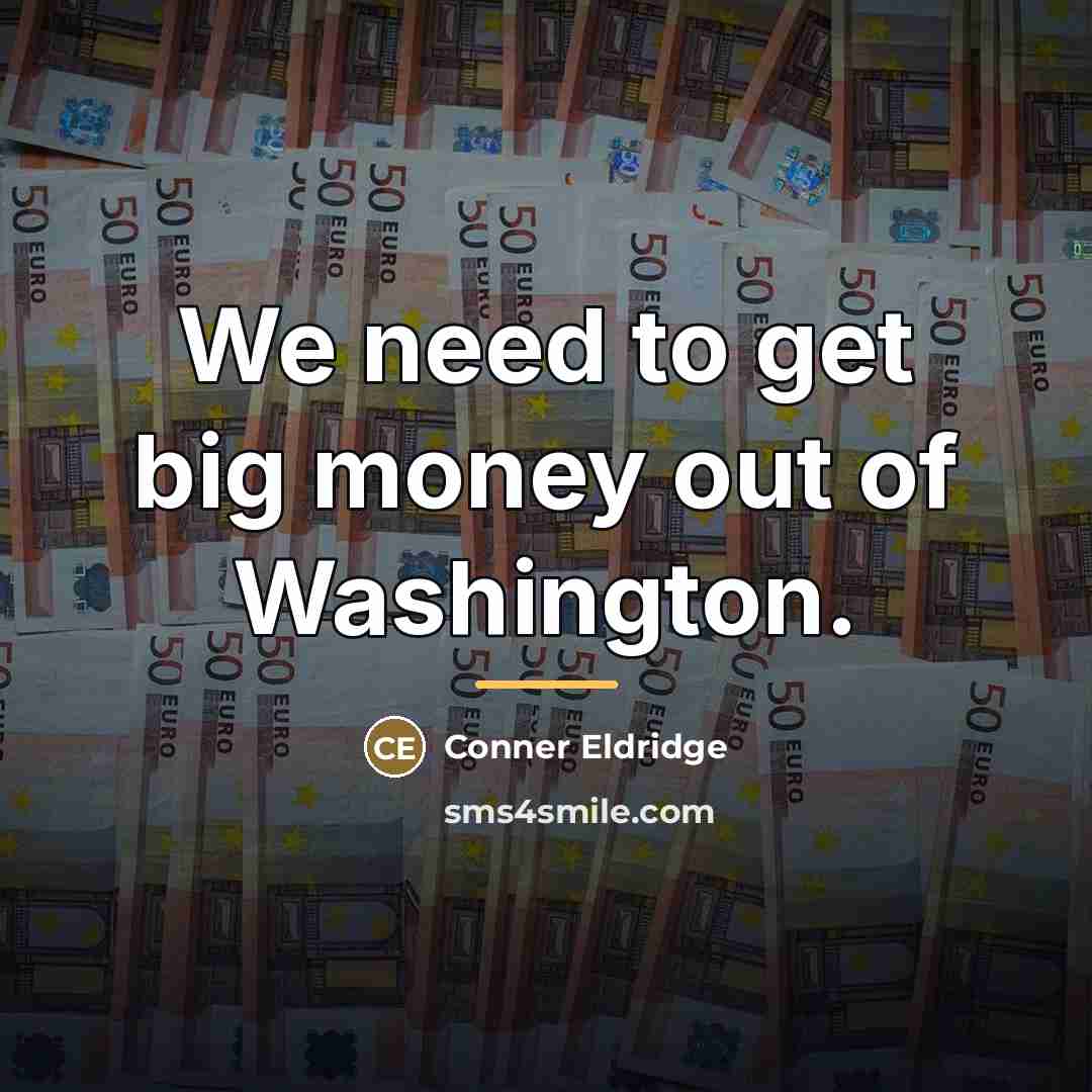 “We need to get big money out of Washington.…” quote by Conner Eldridge