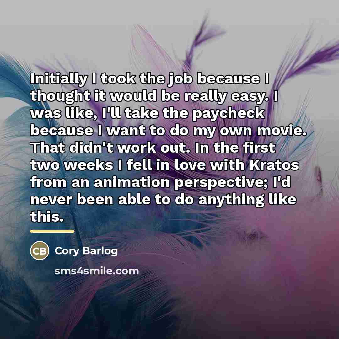 “Initially I took the job because I thought it would…” quote by Cory Barlog