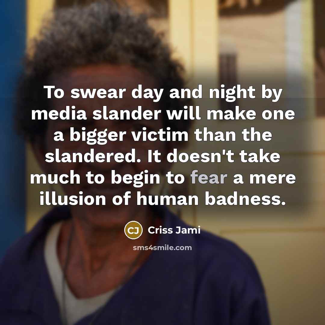 “To swear day and night by media slander will make…” quote by Criss Jami