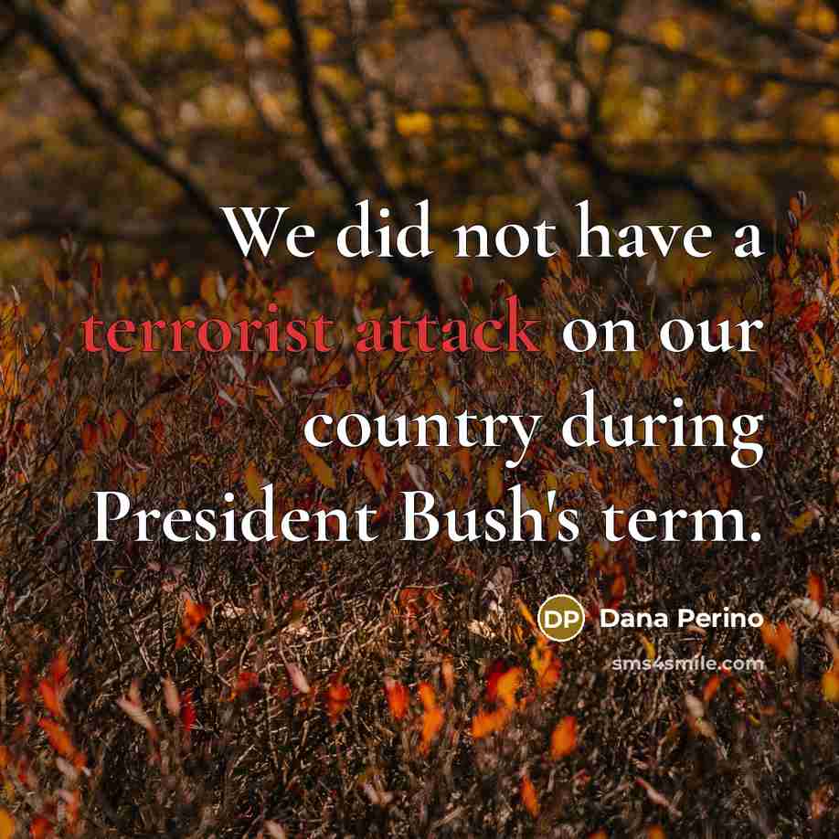 “We did not have a terrorist attack on our country during President Bush's term.” quote by Dana Perino