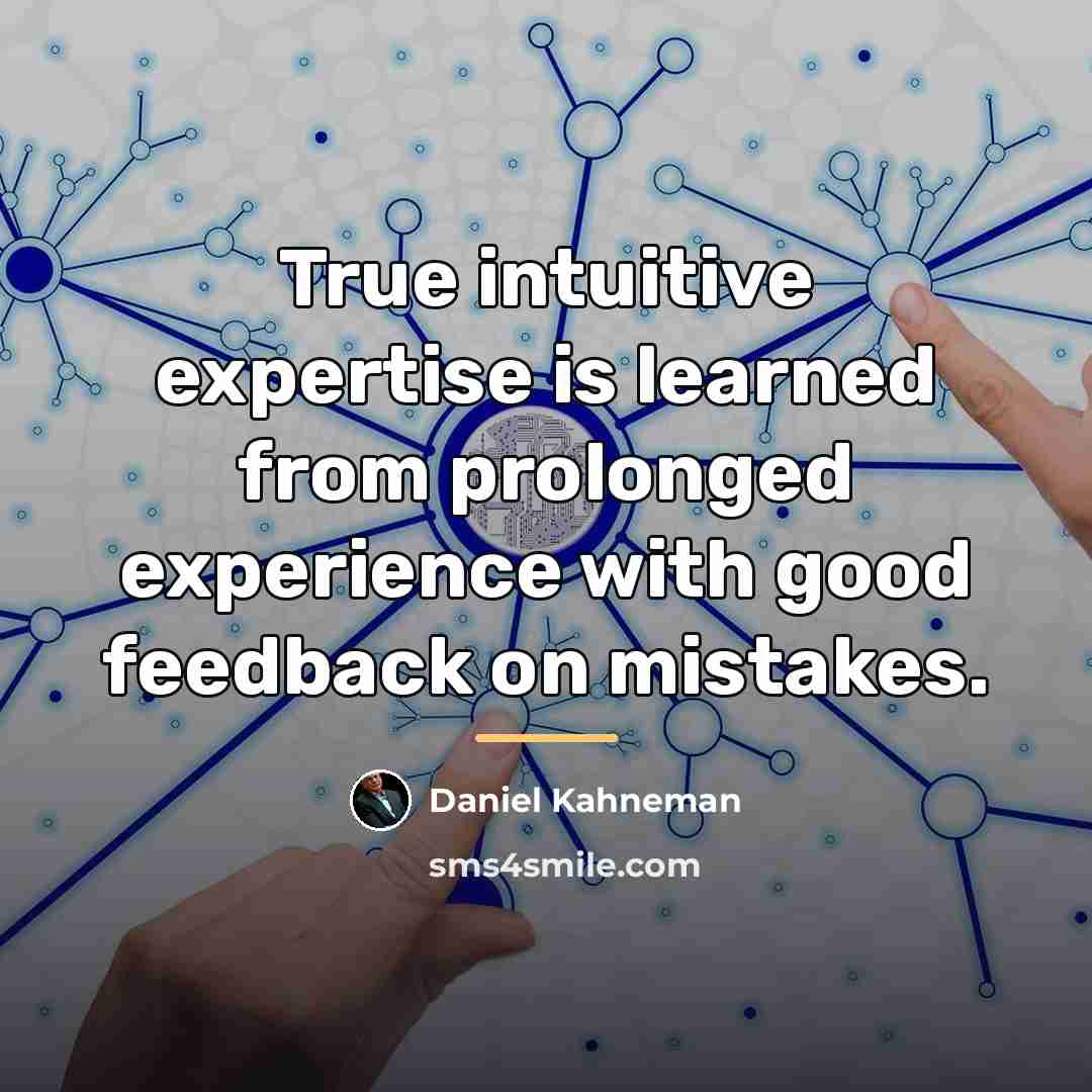 “True intuitive expertise is learned from prolonged experience with good…” quote by Daniel Kahneman