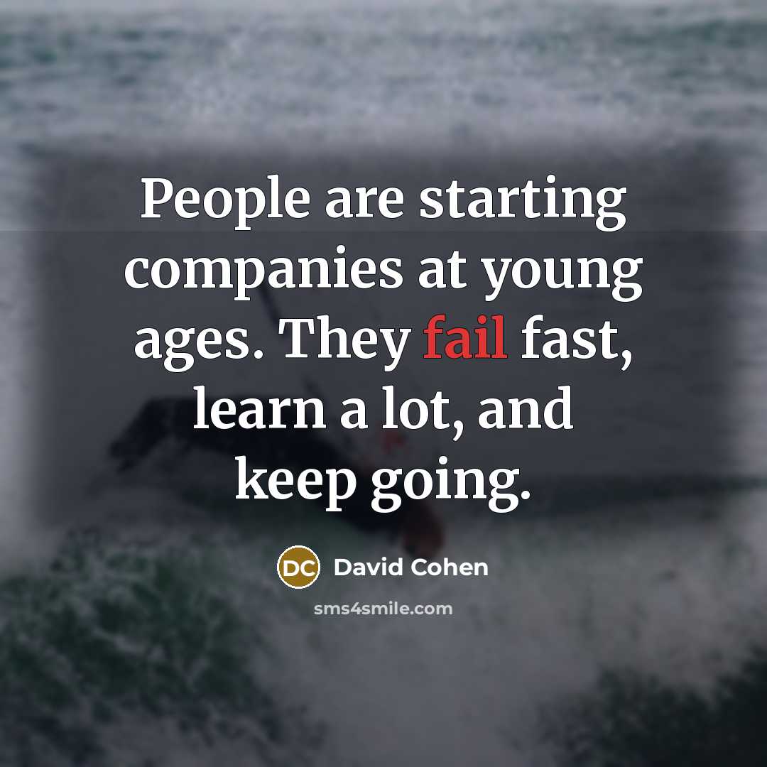“People are starting companies at young ages. They fail fast,…” quote by David Cohen