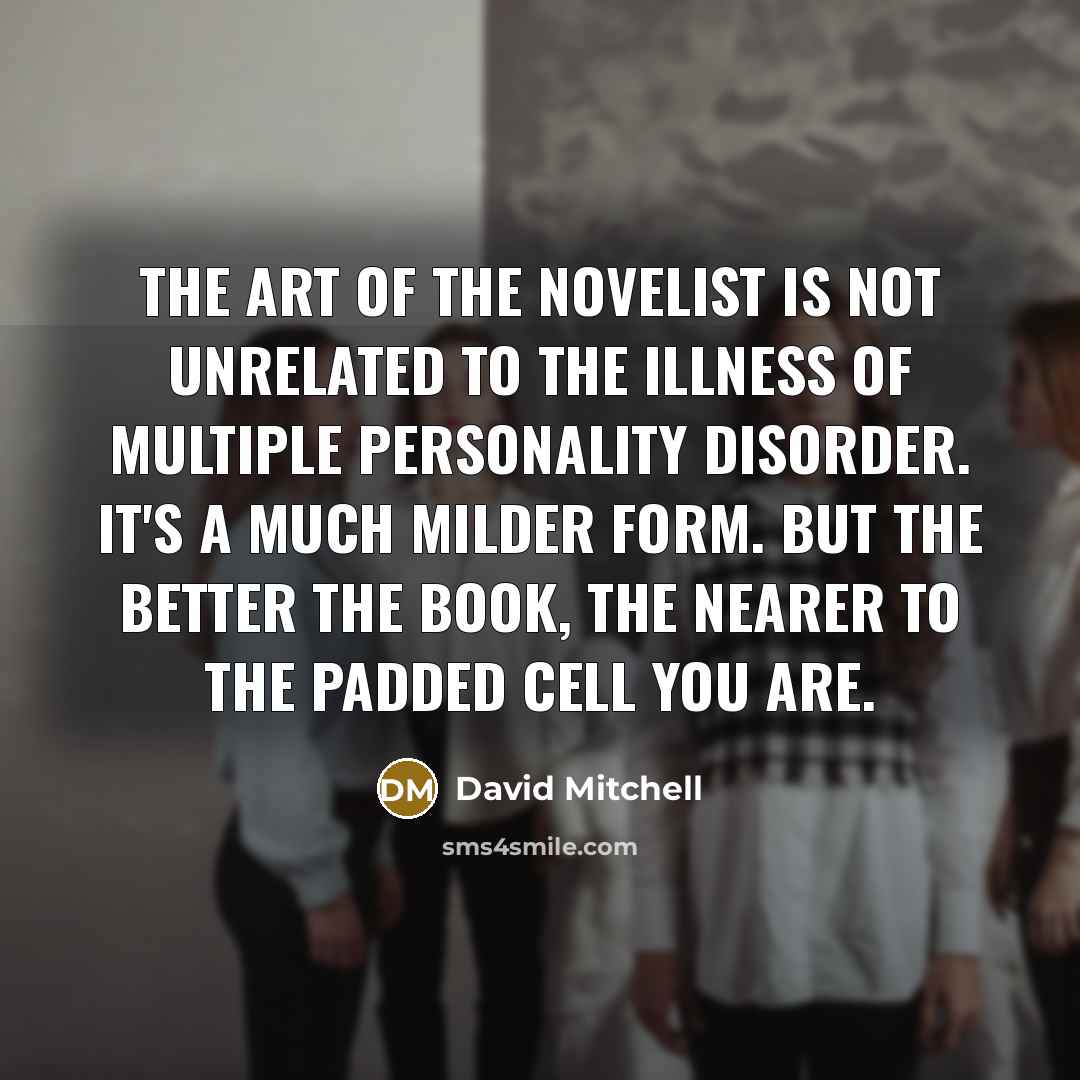 “The art of the novelist is not unrelated to the…” quote by David Mitchell