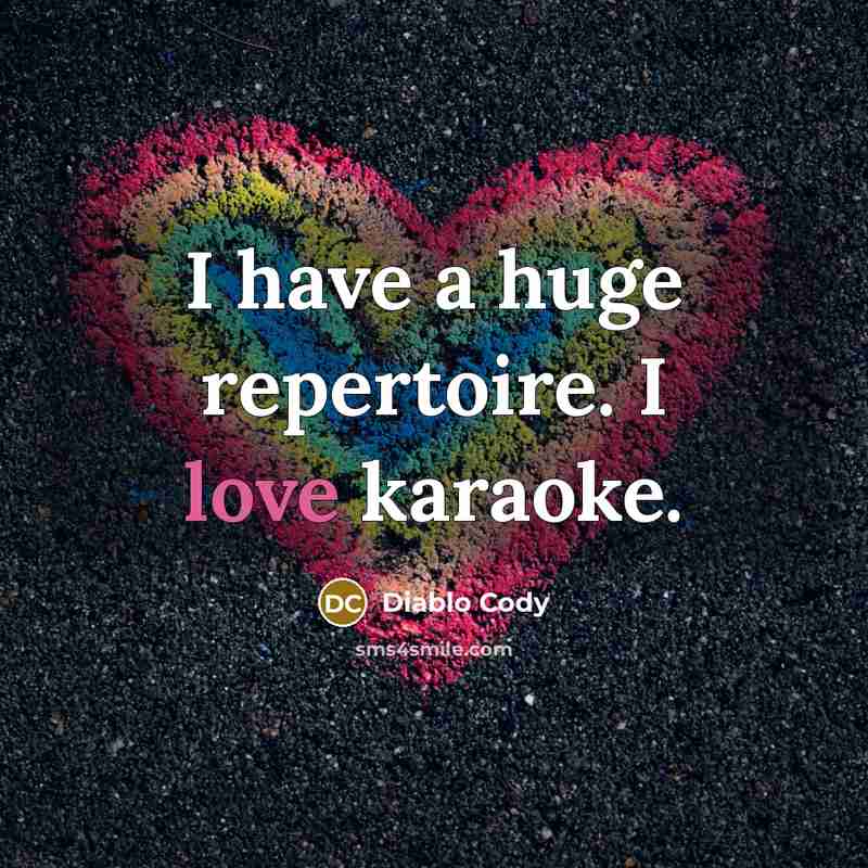 “I have a huge repertoire. I love karaoke.…” quote by Diablo Cody