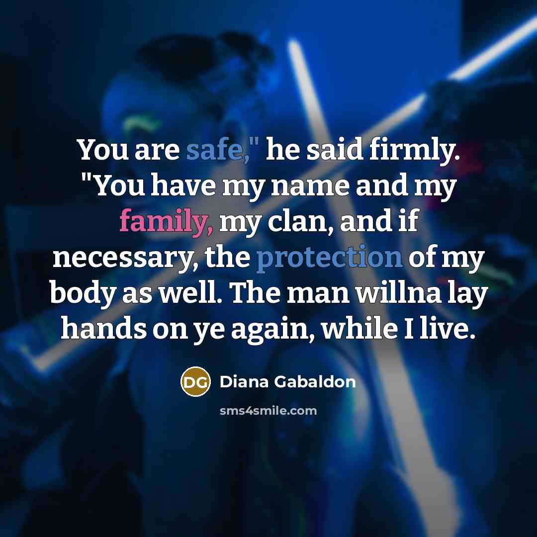 “You are safe," he said firmly. "You have my name…” quote by Diana Gabaldon