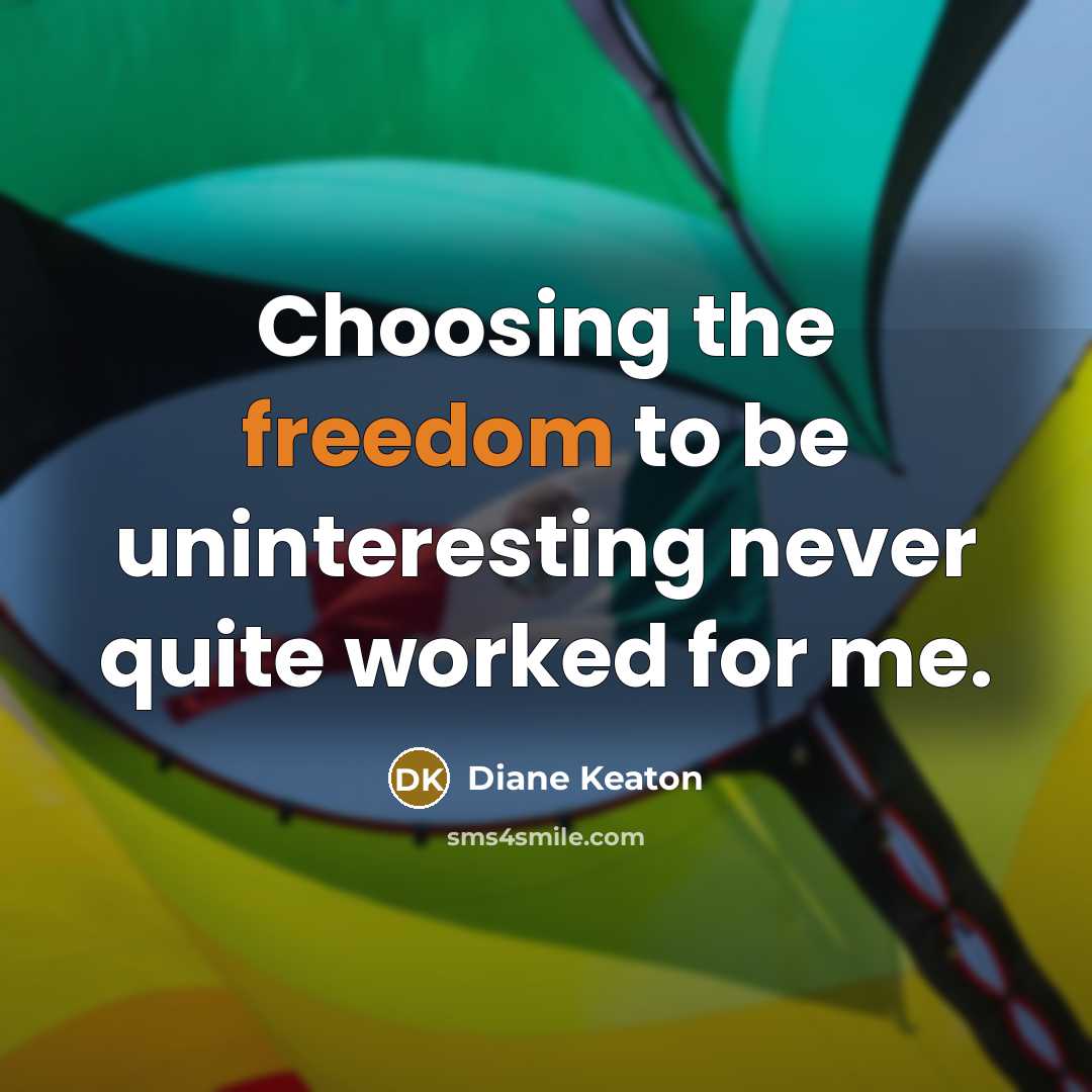 “Choosing the freedom to be uninteresting never quite worked for…” quote by Diane Keaton