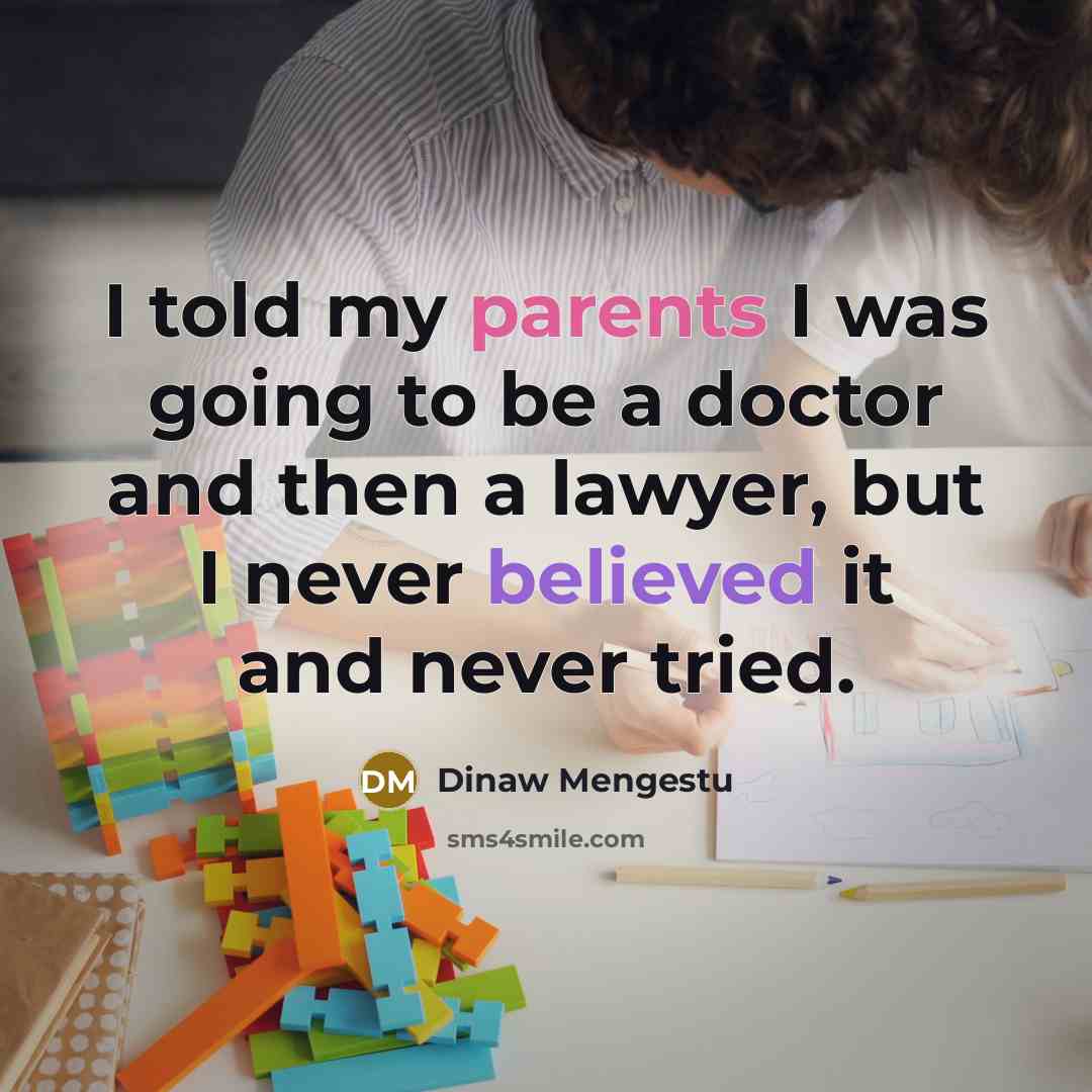 “I told my parents I was going to be a…” quote by Dinaw Mengestu