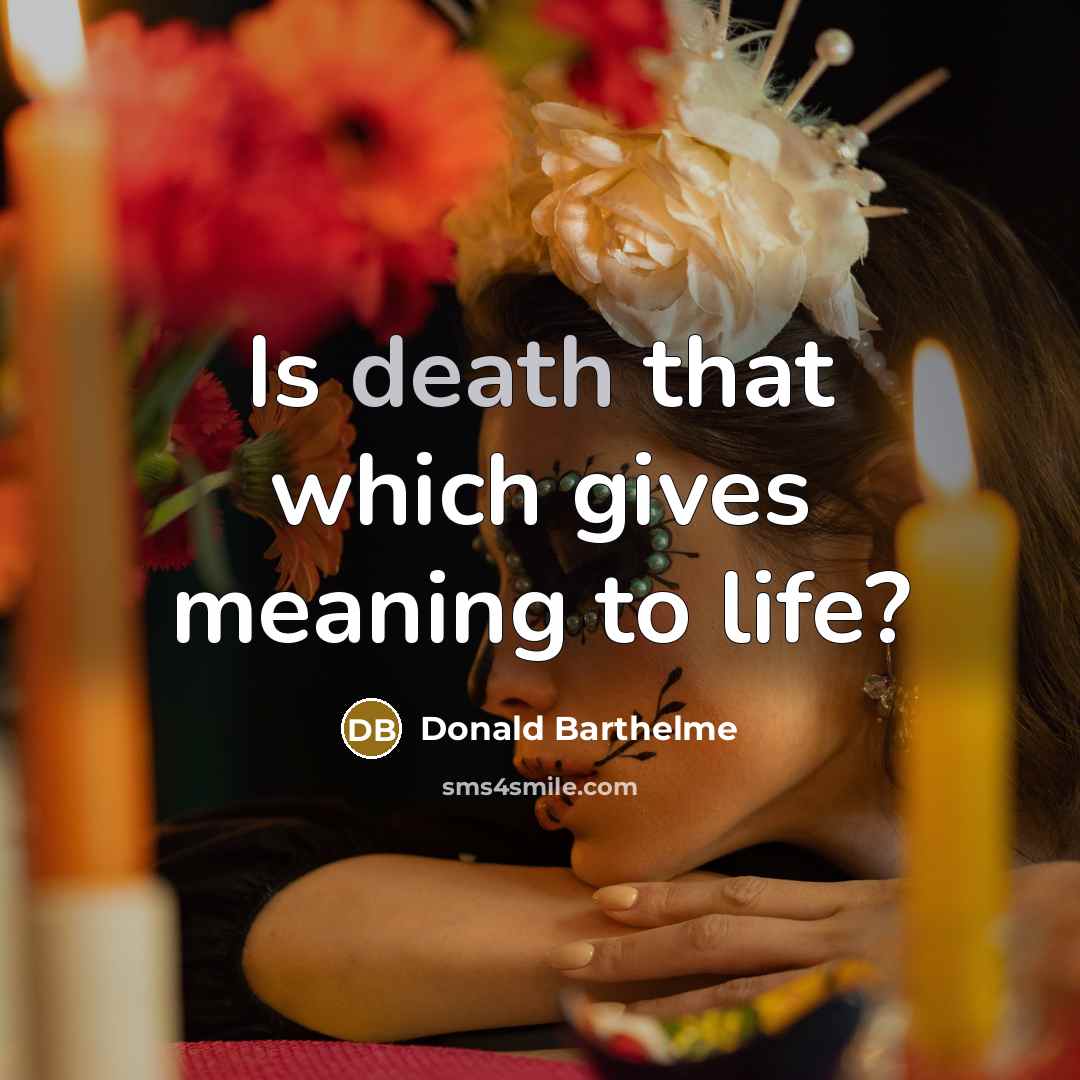 “Is death that which gives meaning to life?…” quote by Donald Barthelme