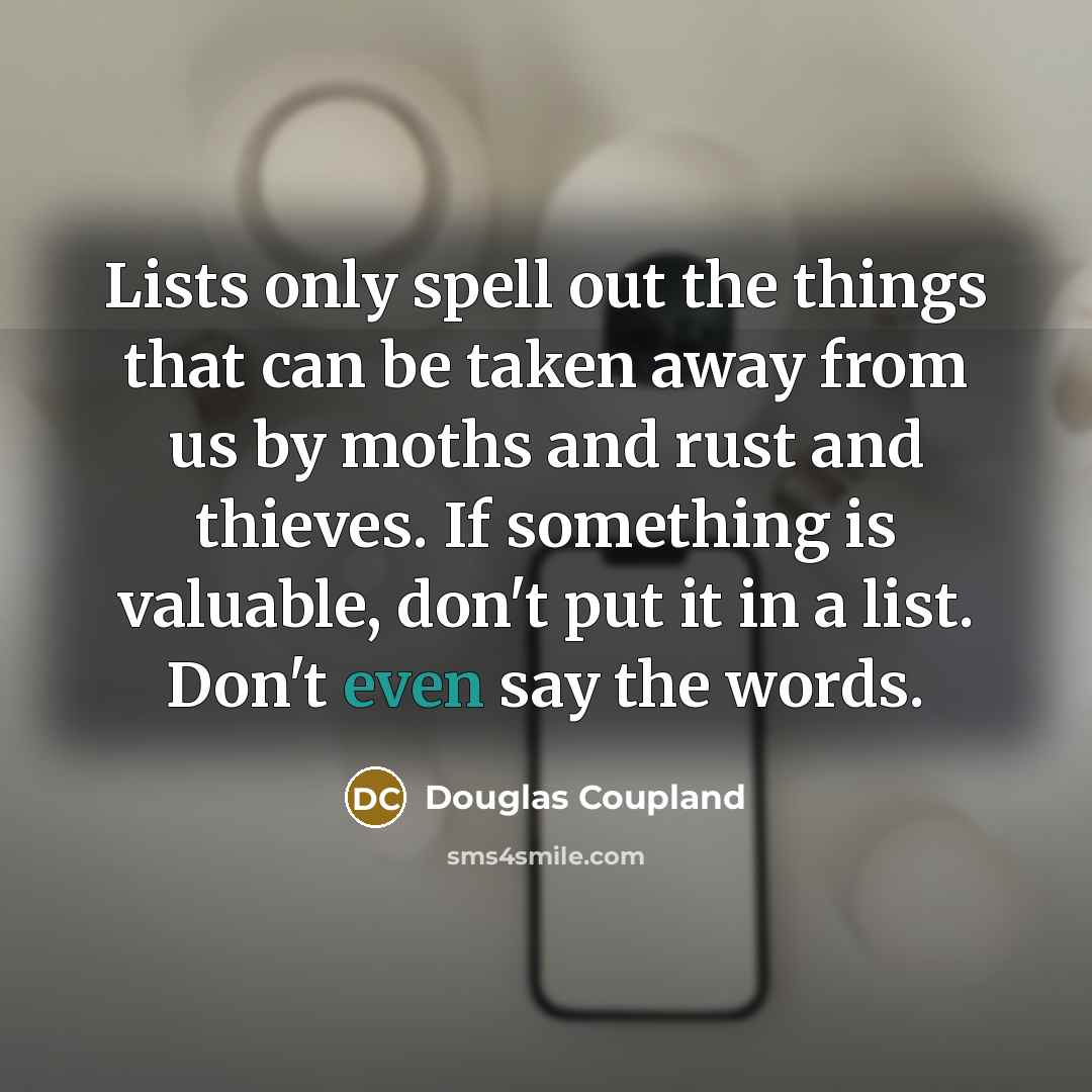 “Lists only spell out the things that can be taken…” quote by Douglas Coupland