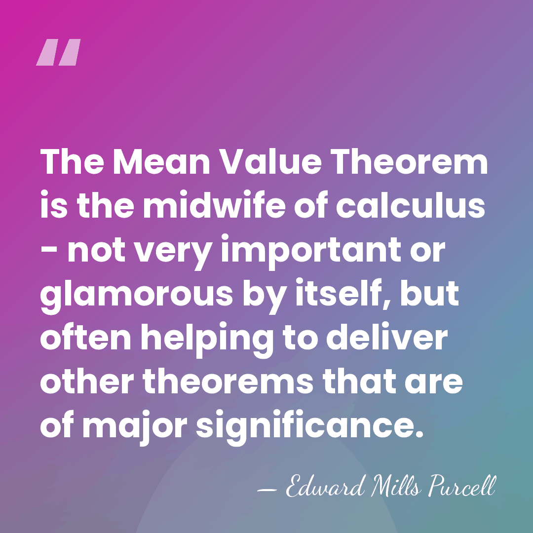 The Mean Value Theorem is the midwife of calculus - not very&hellip; - Edward Mills Purcell