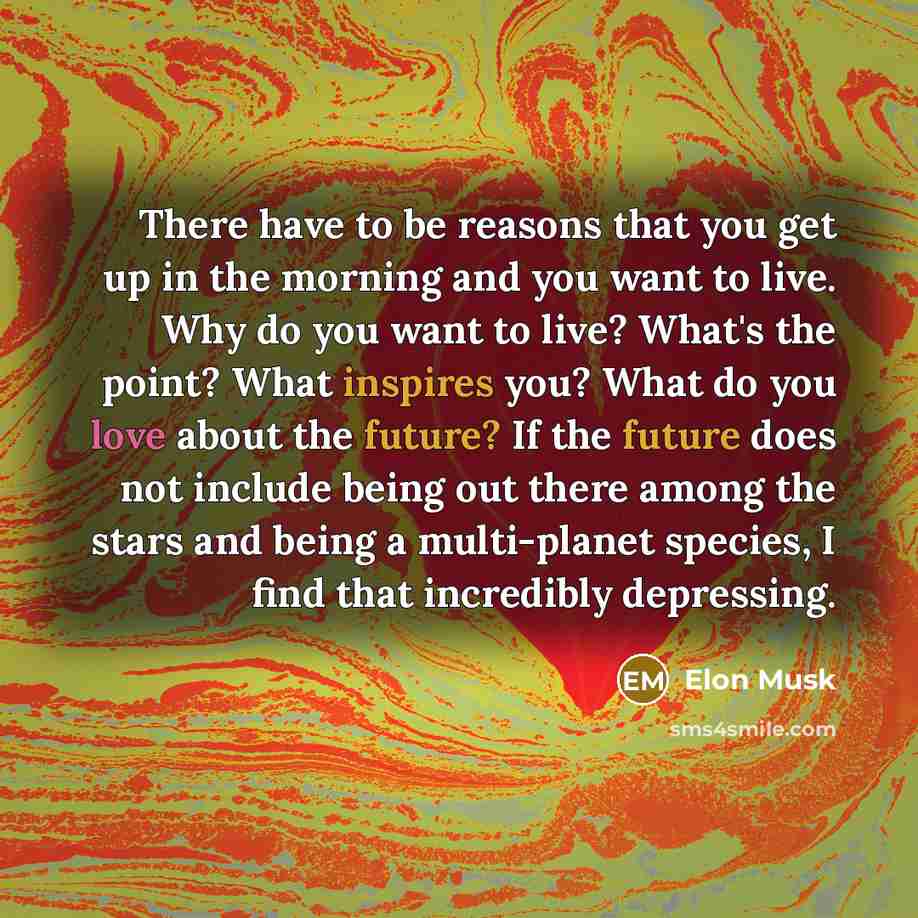 “There have to be reasons that you get up in…” quote by Elon Musk