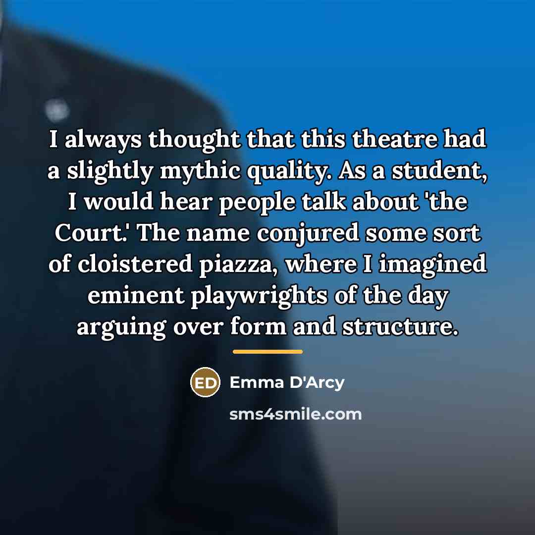 “I always thought that this theatre had a slightly mythic…” quote by Emma D'Arcy