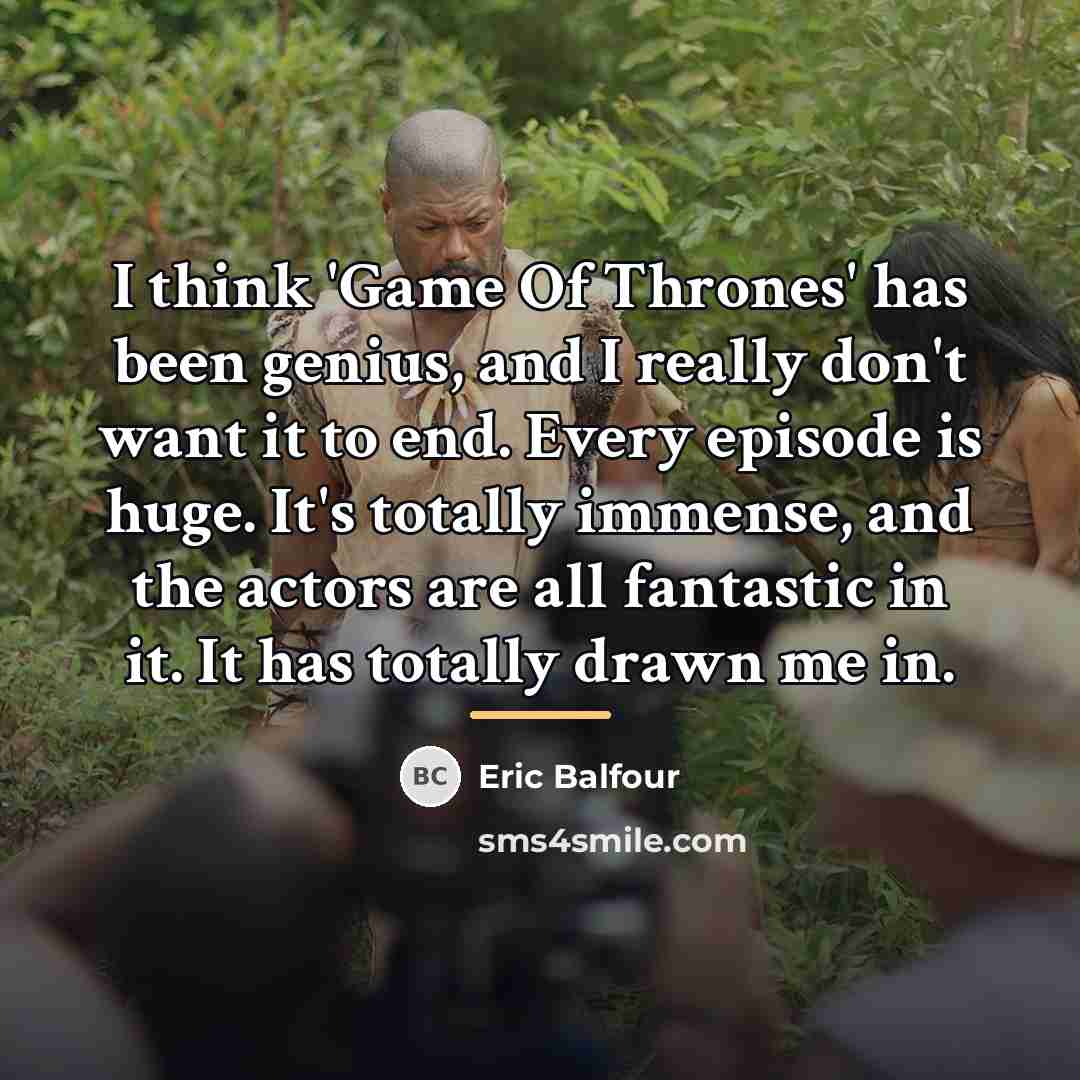 “I think 'Game Of Thrones' has been genius, and I…” quote by Eric Balfour