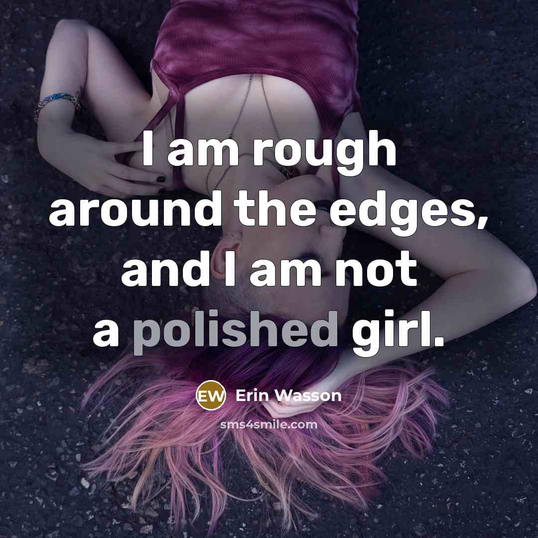 “I am rough around the edges, and I am not…” quote by Erin Wasson