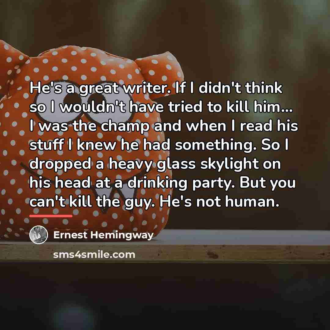 “He's a great writer. If I didn't think so I…” quote by Ernest Hemingway