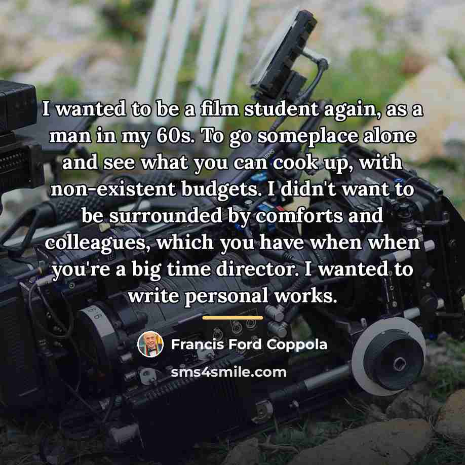 “I wanted to be a film student again, as a…” quote by Francis Ford Coppola