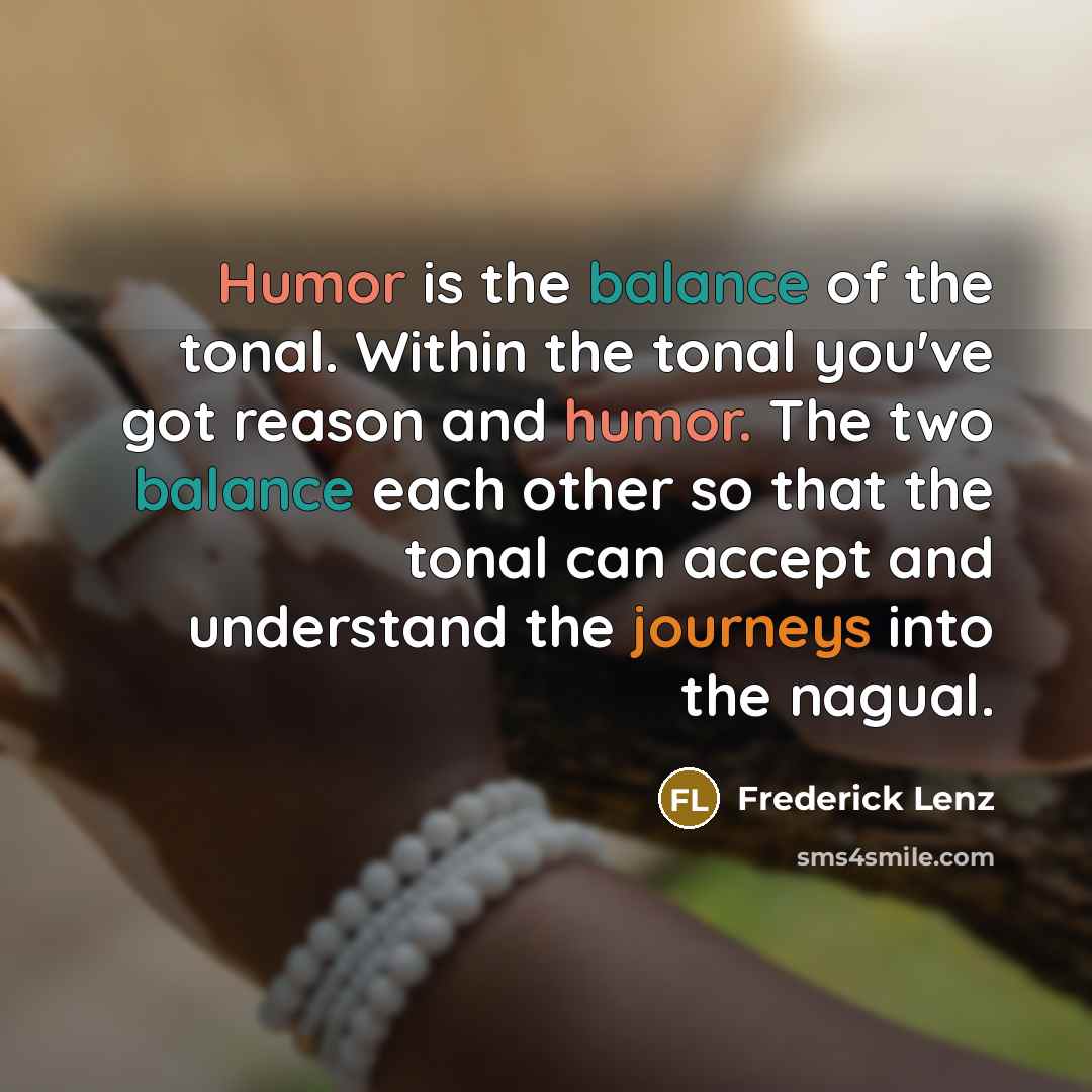 “Humor is the balance of the tonal. Within the tonal…” quote by Frederick Lenz