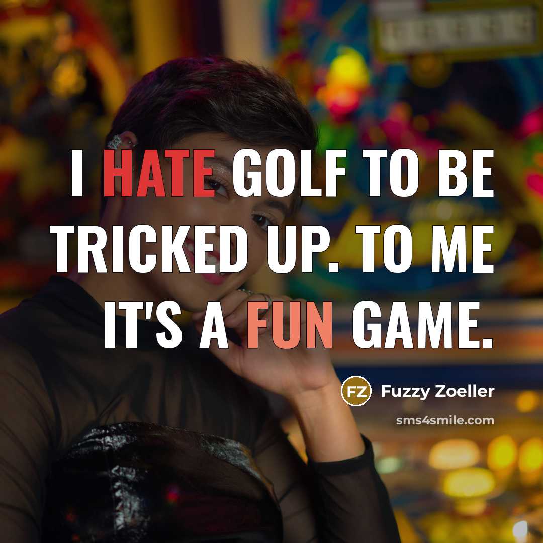 “I hate golf to be tricked up. To me it's…” quote by Fuzzy Zoeller