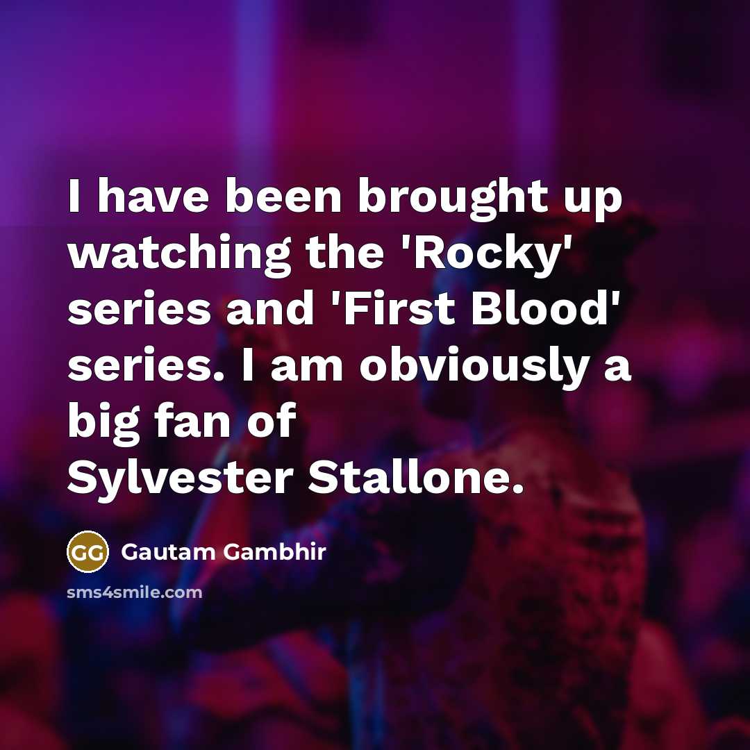 “I have been brought up watching the 'Rocky' series and…” quote by Gautam Gambhir