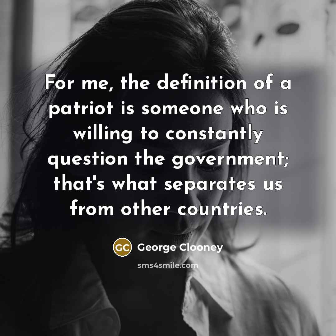 “For me, the definition of a patriot is someone who…” quote by George Clooney