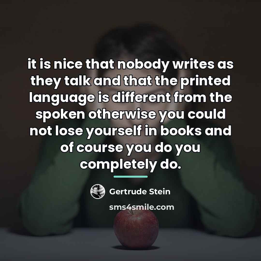 “it is nice that nobody writes as they talk and…” quote by Gertrude Stein