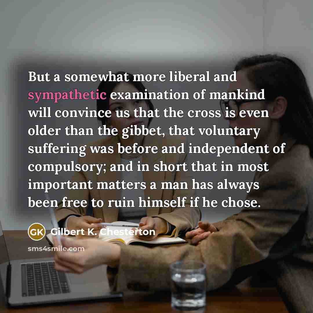 “But a somewhat more liberal and sympathetic examination of mankind…” quote by Gilbert K. Chesterton