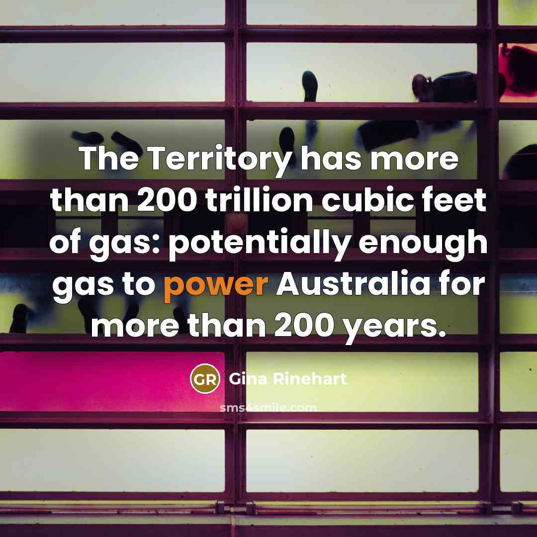 “The Territory has more than 200 trillion cubic feet of…” quote by Gina Rinehart
