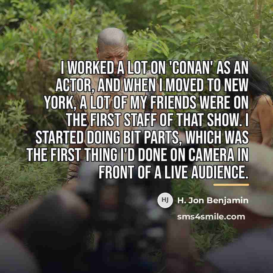 “I worked a lot on 'Conan' as an actor, and…” quote by H. Jon Benjamin
