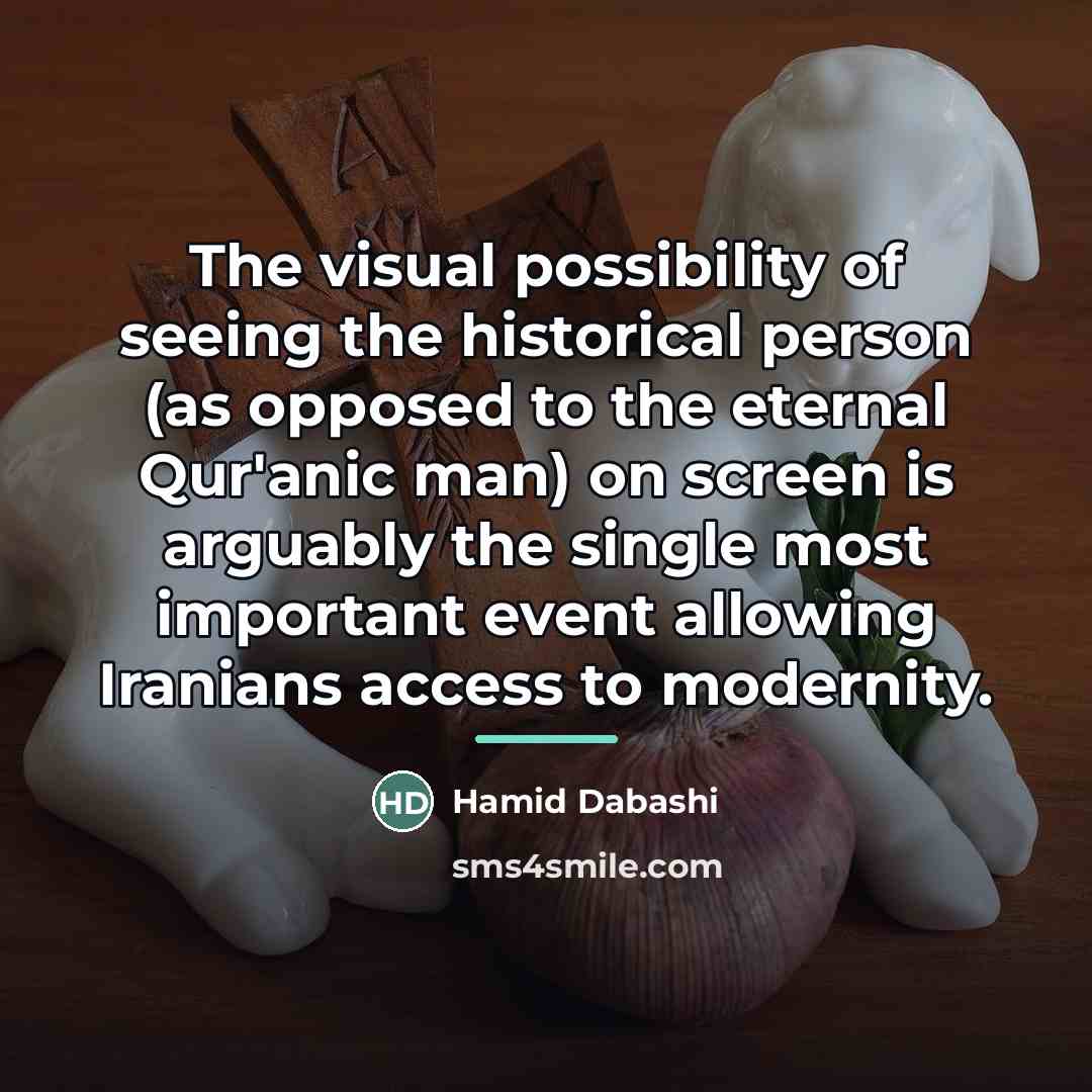“The visual possibility of seeing the historical person (as opposed…” quote by Hamid Dabashi