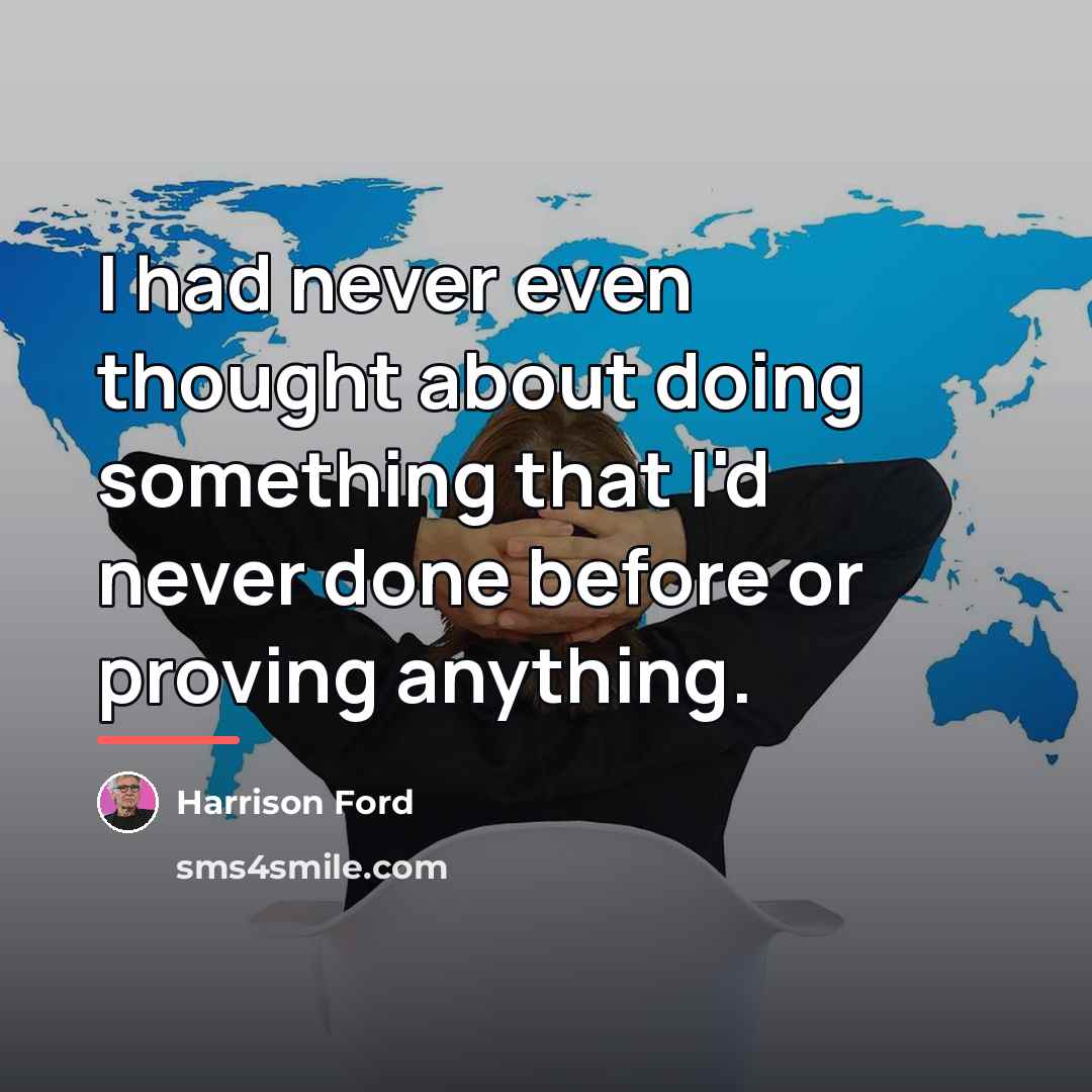 “I had never even thought about doing something that I'd…” quote by Harrison Ford