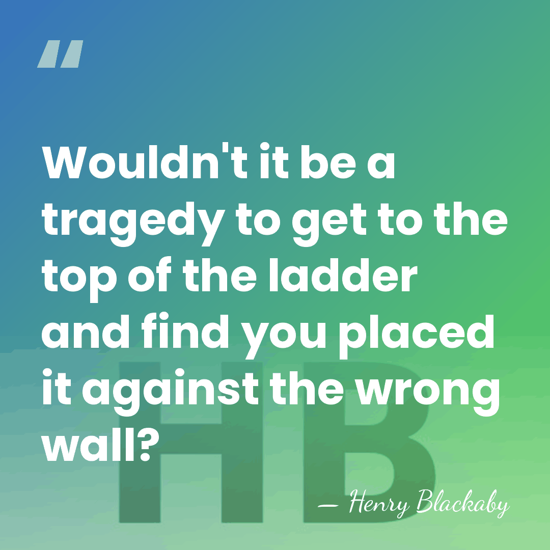 Wouldn't it be a tragedy to get to the top of the&hellip; - Henry Blackaby