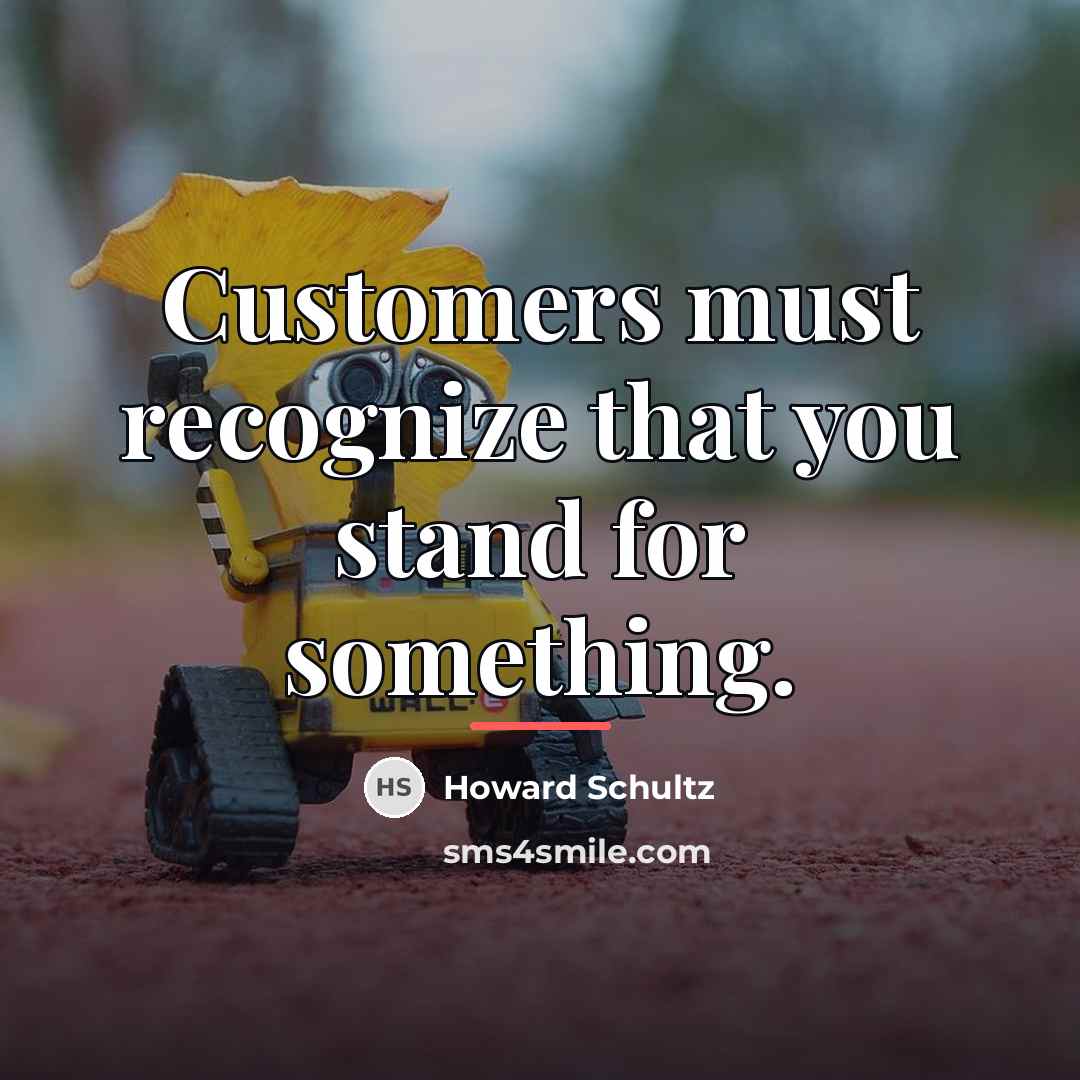 “Customers must recognize that you stand for something.…” quote by Howard Schultz