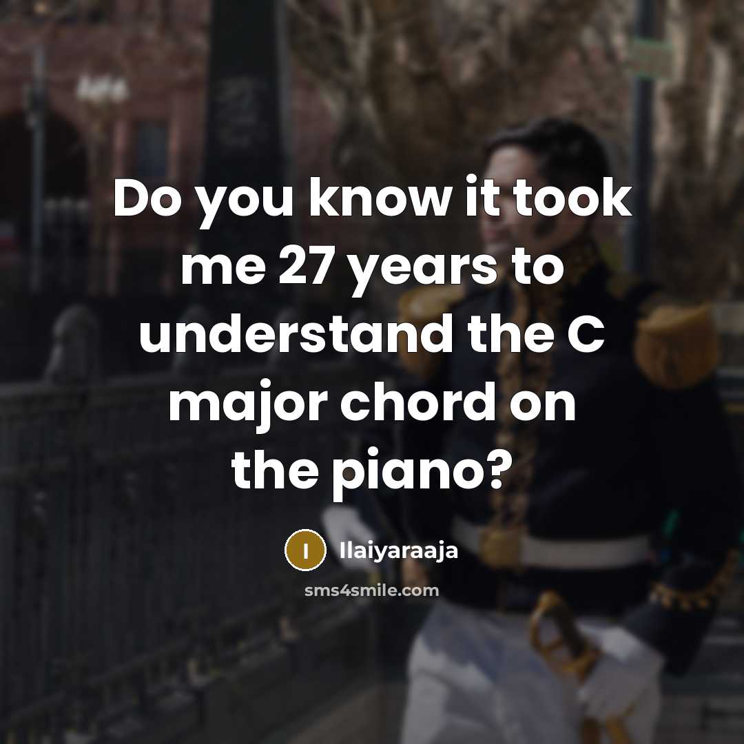 “Do you know it took me 27 years to understand…” quote by Ilaiyaraaja