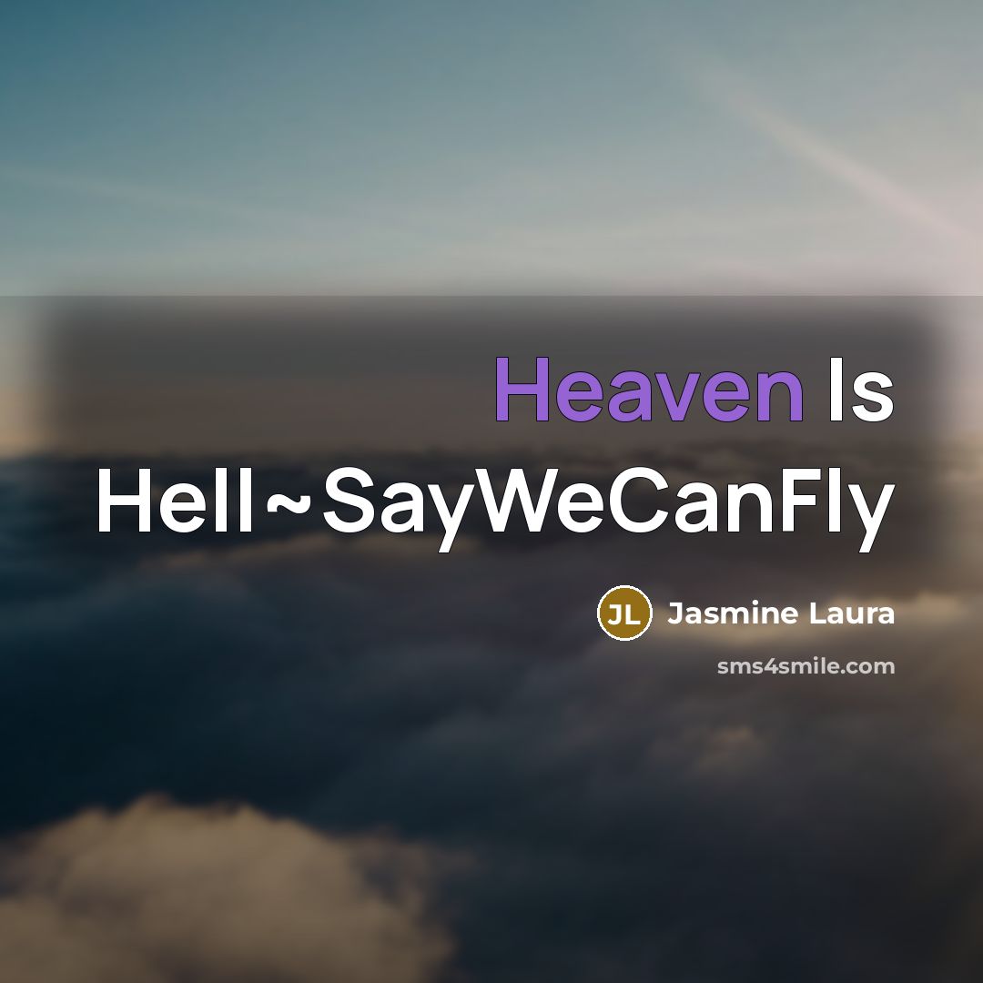 “Heaven Is Hell~SayWeCanFly” quote by Jasmine Laura