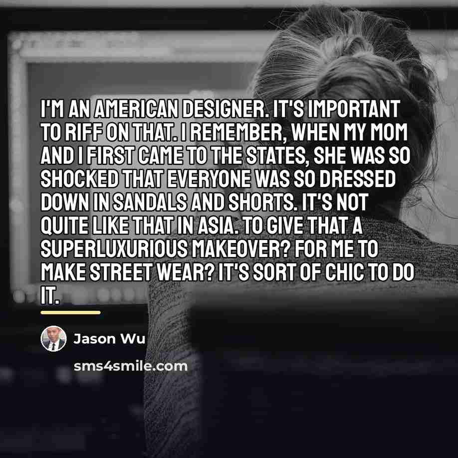 “I'm an American designer. It's important to riff on that.…” quote by Jason Wu
