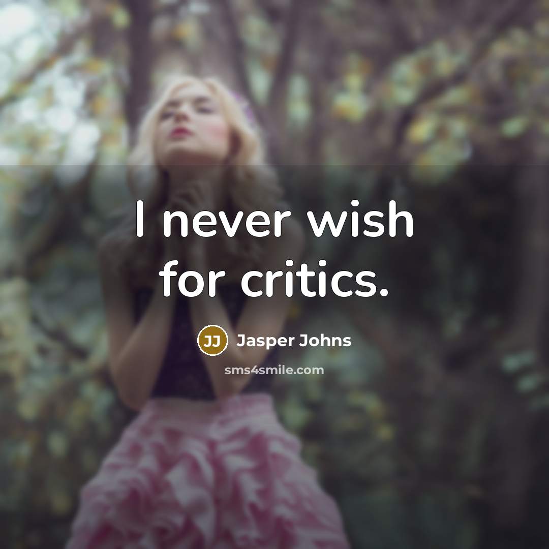“I never wish for critics.…” quote by Jasper Johns