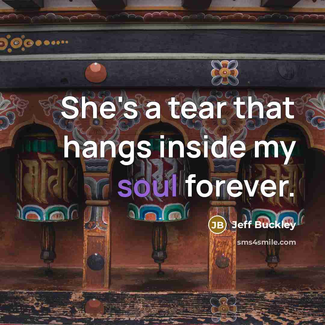 “She's a tear that hangs inside my soul forever.…” quote by Jeff Buckley