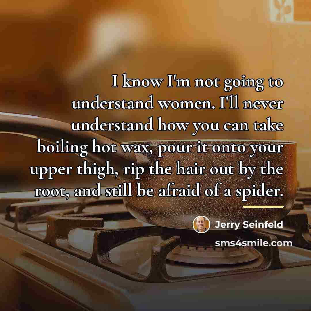 “I know I'm not going to understand women. I'll never…” quote by Jerry Seinfeld