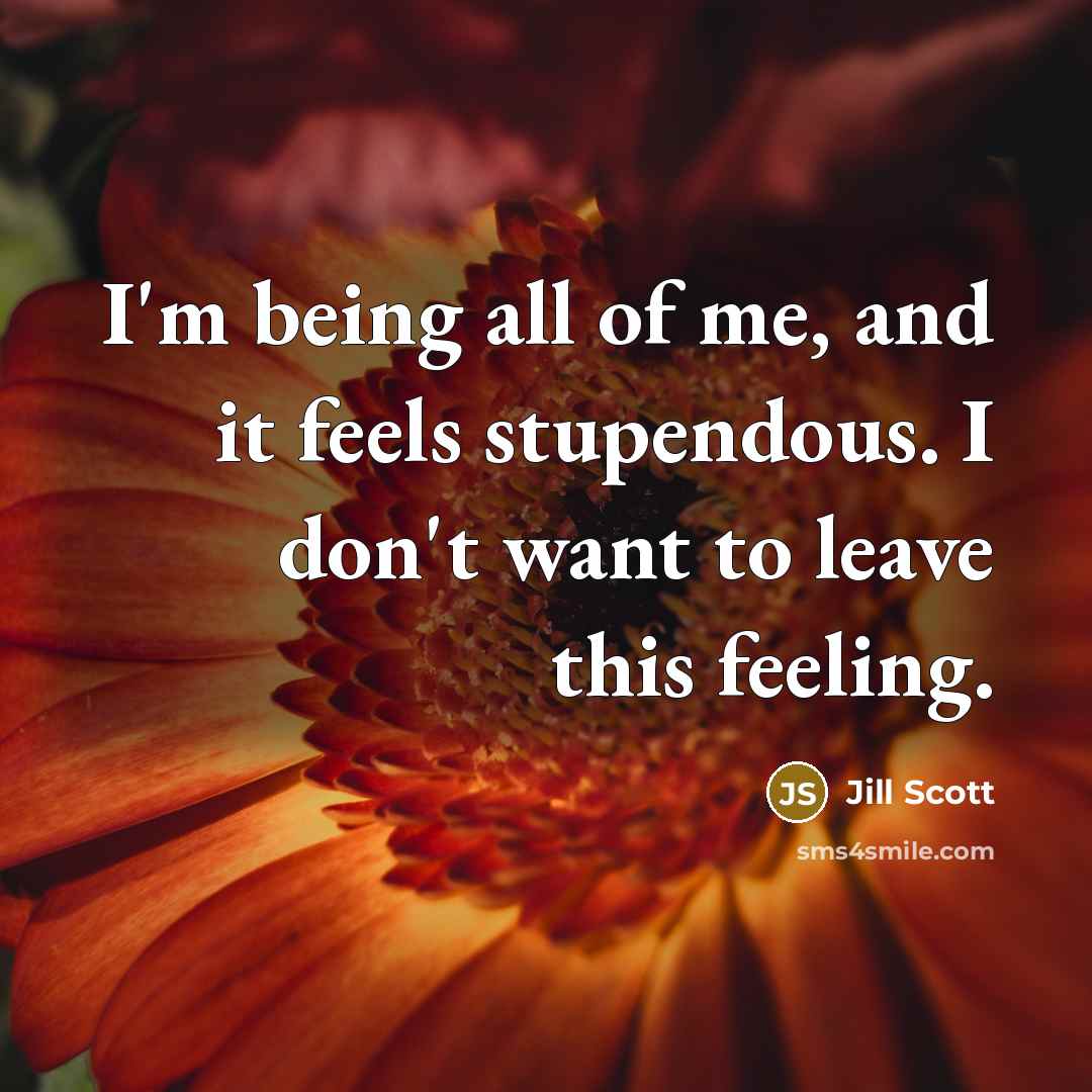 “I'm being all of me, and it feels stupendous. I…” quote by Jill Scott