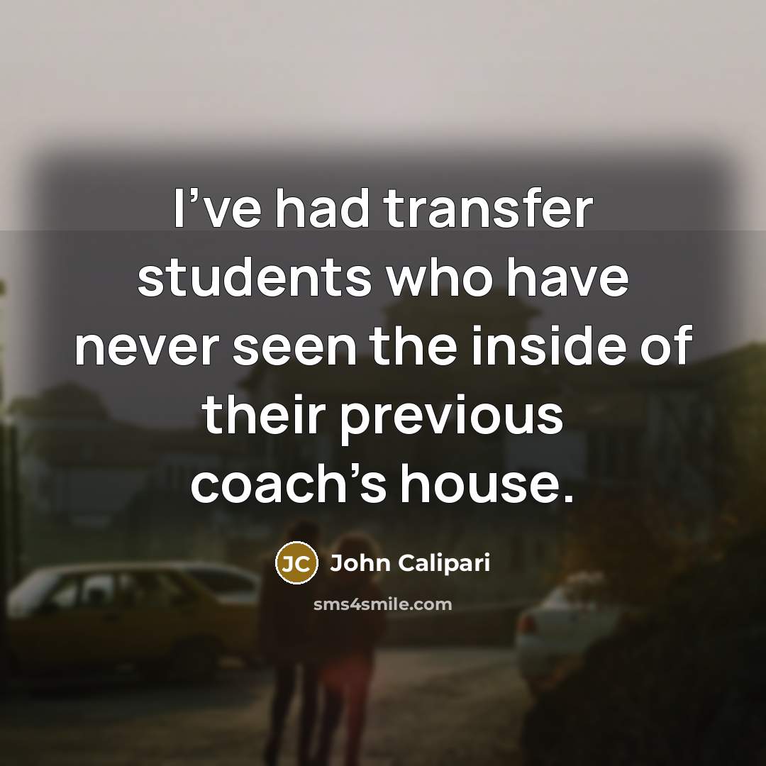 “I've had transfer students who have never seen the inside…” quote by John Calipari