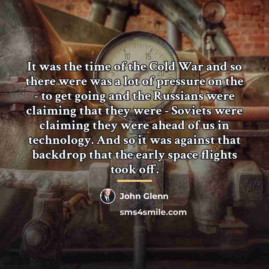 “It was the time of the Cold War and so…” quote by John Glenn