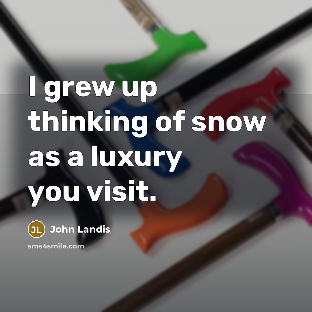 “I grew up thinking of snow as a luxury you…” quote by John Landis