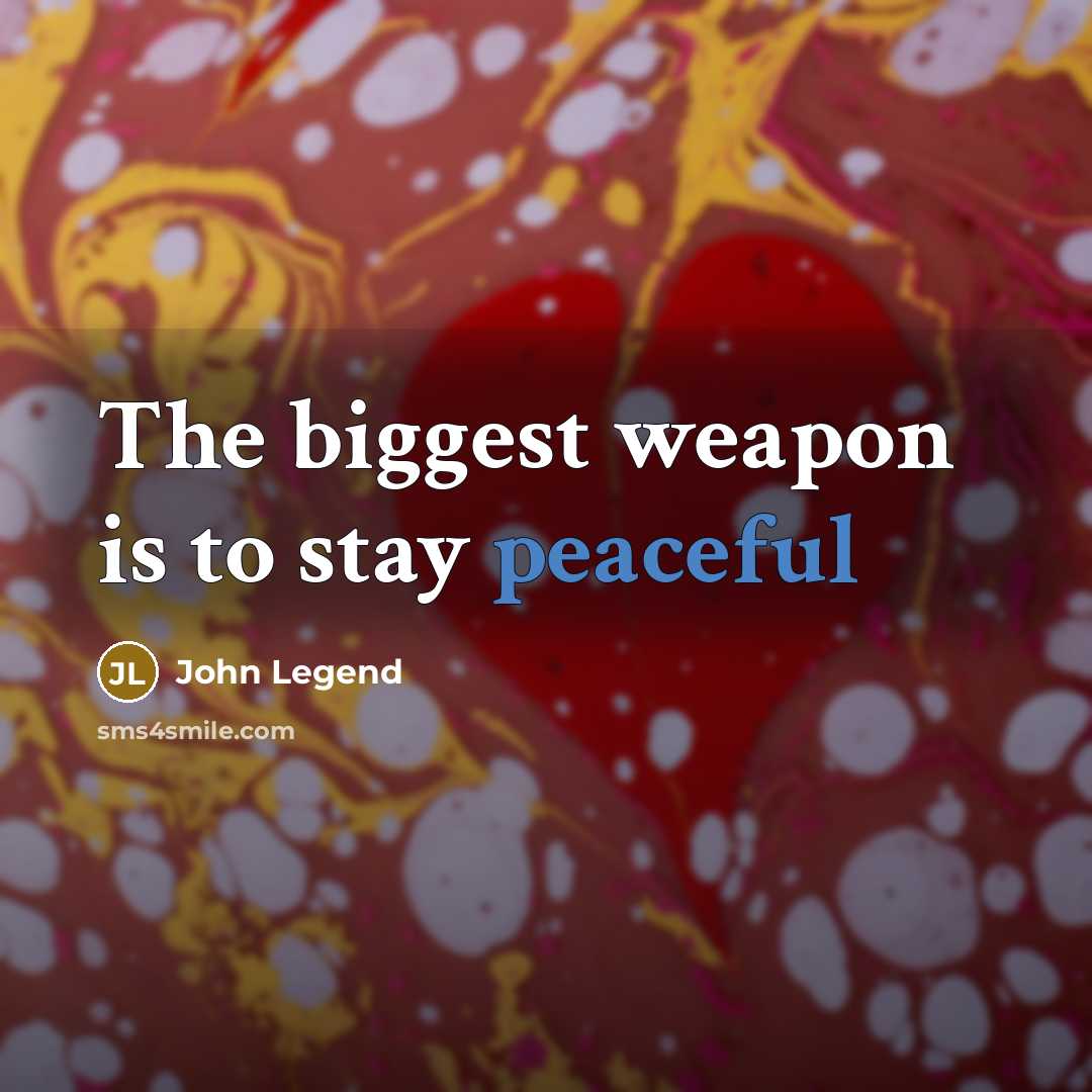 “The biggest weapon is to stay peaceful…” quote by John Legend