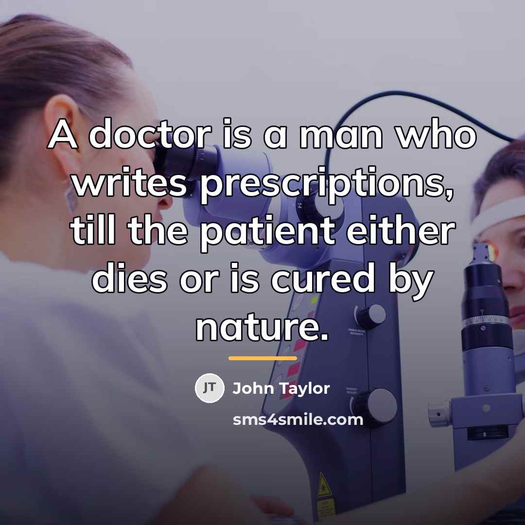 “A doctor is a man who writes prescriptions, till the…” quote by John Taylor