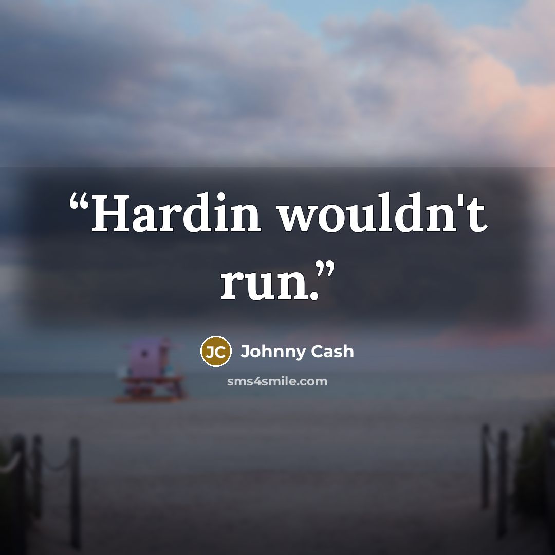 “Hardin wouldn't run.” quote by Johnny Cash