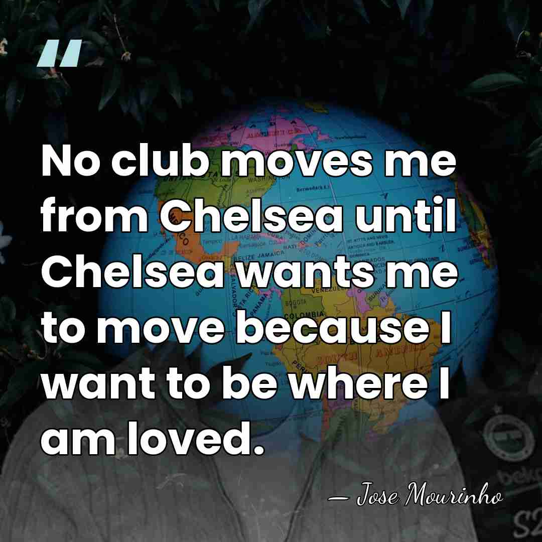 No club moves me from Chelsea until Chelsea wants me to move&hellip; - Jose Mourinho